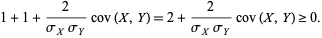  1+1+2/(sigma_Xsigma_Y)cov(X,Y)=2+2/(sigma_Xsigma_Y)cov(X,Y)>=0. 