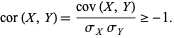  cor(X,Y)=(cov(X,Y))/(sigma_Xsigma_Y)>=-1. 