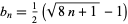  b_n=1/2(sqrt(8n+1)-1) 