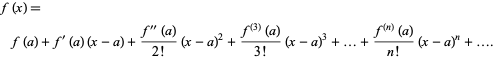 f(x)=f(a)+f^'(a)(x-a)+(f^('')(a))/(2!)(x-a)^2+(f^((3))(a))/(3!)(x-a)^3+...+(f^((n))(a))/(n!)(x-a)^n+....