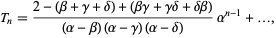  T_n=(2-(beta+gamma+delta)+(betagamma+gammadelta+deltabeta))/((alpha-beta)(alpha-gamma)(alpha-delta))alpha^(n-1)+..., 