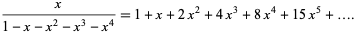  x/(1-x-x^2-x^3-x^4)=1+x+2x^2+4x^3+8x^4+15x^5+.... 