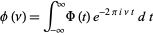  phi(nu)=int_(-infty)^inftyPhi(t)e^(-2piinut)dt 