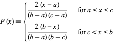  P(x)={(2(x-a))/((b-a)(c-a))   for a<=x<=c; (2(b-x))/((b-a)(b-c))   for c<x<=b 