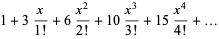 1+3x/(1!)+6(x^2)/(2!)+10(x^3)/(3!)+15(x^4)/(4!)+...