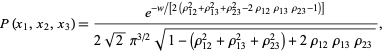  P(x_1,x_2,x_3)=(e^(-w/[2(rho_(12)^2+rho_(13)^2+rho_(23)^2-2rho_(12)rho_(13)rho_(23)-1)]))/(2sqrt(2)pi^(3/2)sqrt(1-(rho_(12)^2+rho_(13)^2+rho_(23)^2)+2rho_(12)rho_(13)rho_(23))), 