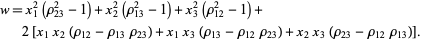  w=x_1^2(rho_(23)^2-1)+x_2^2(rho_(13)^2-1)+x_3^2(rho_(12)^2-1)+2[x_1x_2(rho_(12)-rho_(13)rho_(23))+x_1x_3(rho_(13)-rho_(12)rho_(23))+x_2x_3(rho_(23)-rho_(12)rho_(13))].   