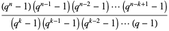 ((q^n-1)(q^(n-1)-1)(q^(n-2)-1)...(q^(n-k+1)-1))/((q^k-1)(q^(k-1)-1)(q^(k-2)-1)...(q-1))