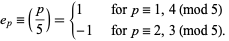  e_p=(p/5)={1   for p=1,4 (mod 5); -1   for p=2,3 (mod 5). 