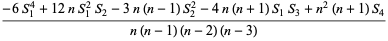 (-6S_1^4+12nS_1^2S_2-3n(n-1)S_2^2-4n(n+1)S_1S_3+n^2(n+1)S_4)/(n(n-1)(n-2)(n-3))