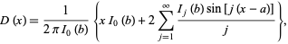  D(x)=1/(2piI_0(b)){xI_0(b)+2sum_(j=1)^infty(I_j(b)sin[j(x-a)])/j}, 