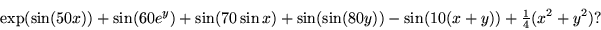 \begin{displaymath}\mathop{\rm exp}\nolimits (\sin(50x)) + \sin(60e^y) + \sin(70...
...\sin(80y)) - \sin(10(x + y)) + {\textstyle{1\over 4}}(x^2+y^2)?\end{displaymath}