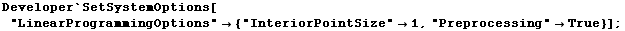 Developer`SetSystemOptions["LinearProgrammingOptions" {"InteriorPointSize"1, "Preprocessing"True}] ;